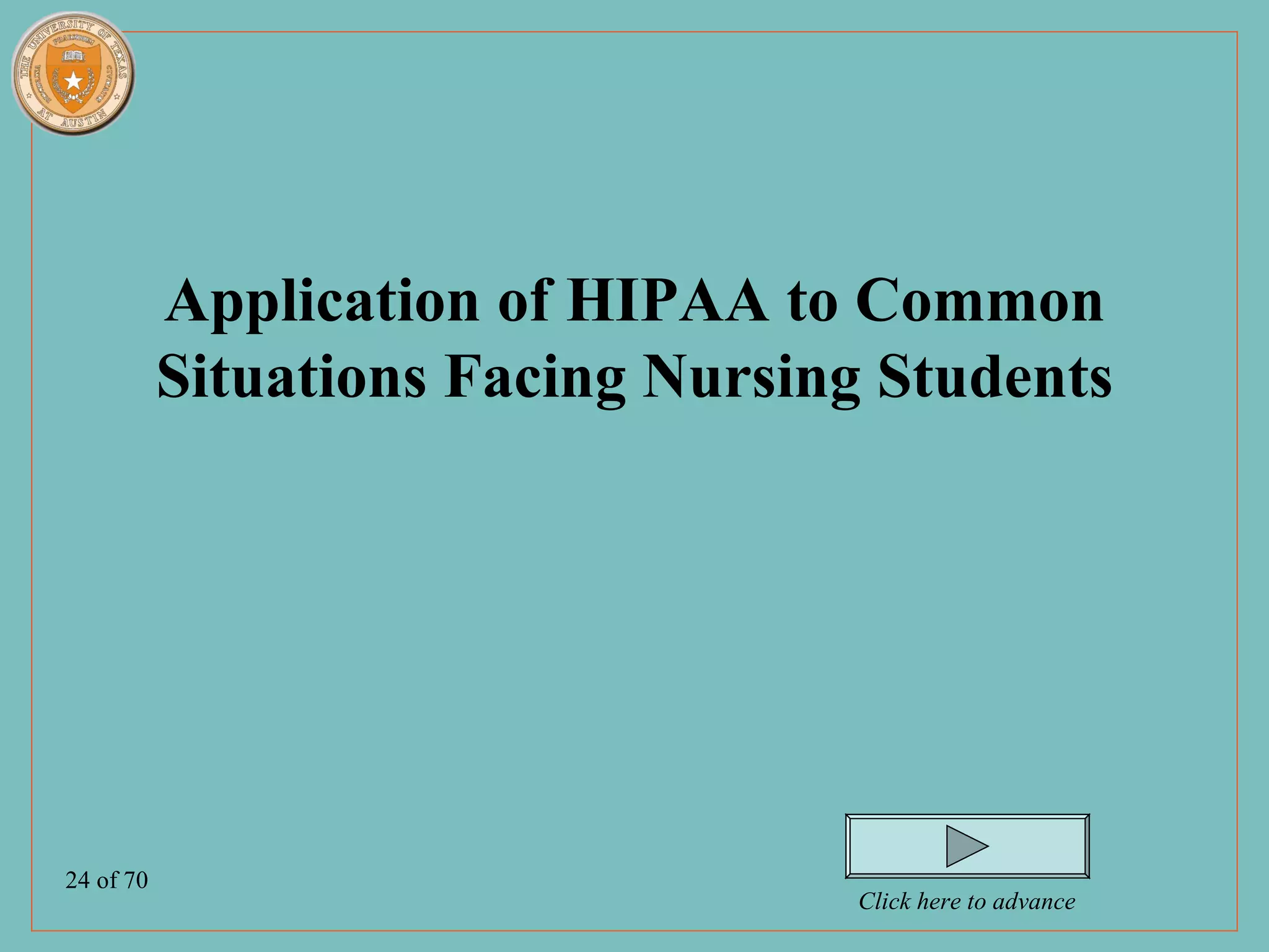 Application of HIPAA to Common
           Situations Facing Nursing Students




24 of 70
                                   Click here to advance
 