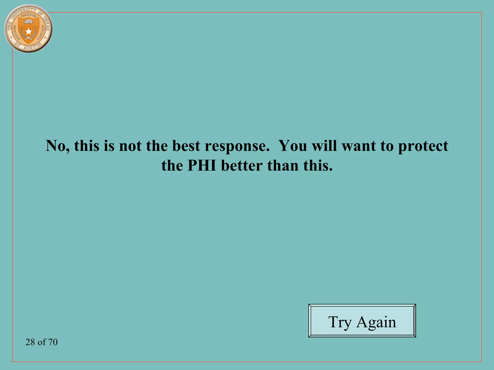 No, this is not the best response. You will want to protect
                      the PHI better than this.




                                             Try Again
28 of 70
 