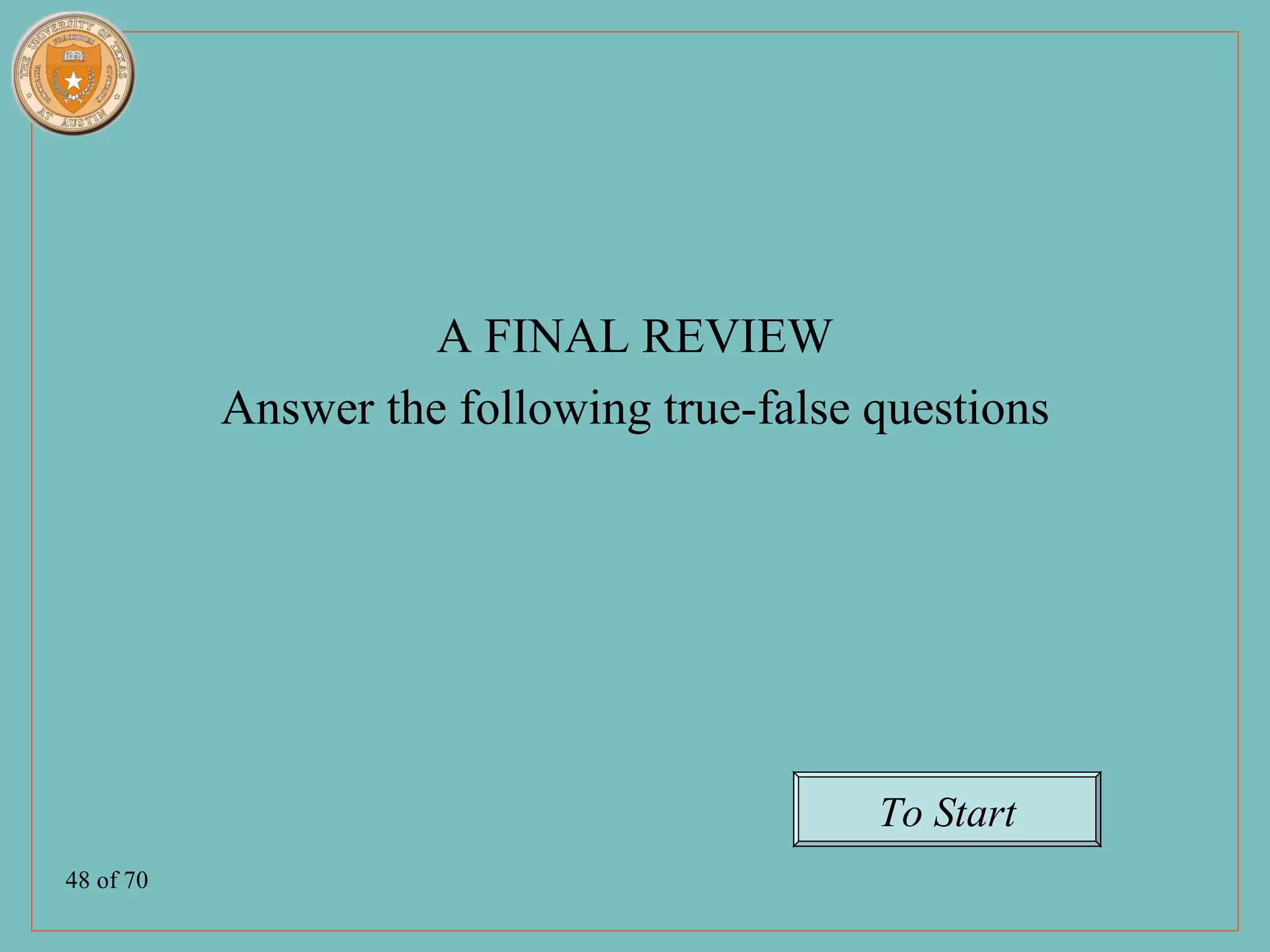A FINAL REVIEW
           Answer the following true-false questions




                                           To Start
48 of 70
 