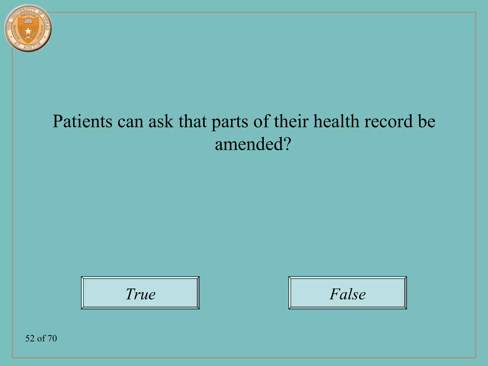 Patients can ask that parts of their health record be
                            amended?




                True                        False

52 of 70
 