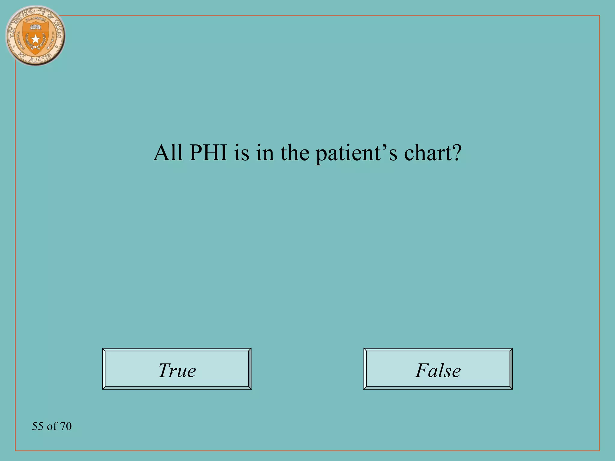 All PHI is in the patient’s chart?




           True                        False

55 of 70
 