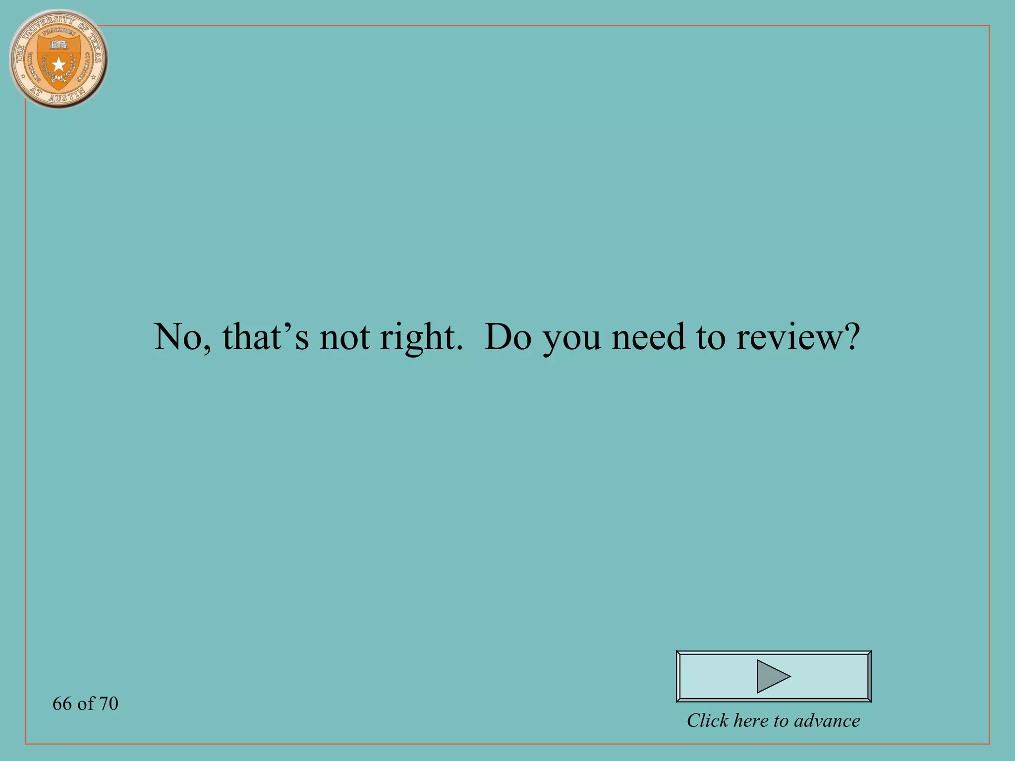 No, that’s not right. Do you need to review?




66 of 70
                                            Click here to advance
 