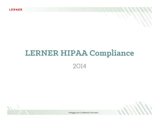 Privileged and Conﬁdential Information
Nine HIPAA Compliance
Question to Ask Yourself
LERNER Consulting
2014
 