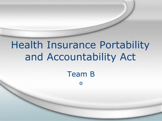 Health Insurance Portability and Accountability Act Team B o 