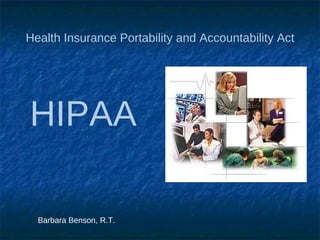 HIPAA Health Insurance Portability and Accountability Act  Barbara Benson, R.T. 