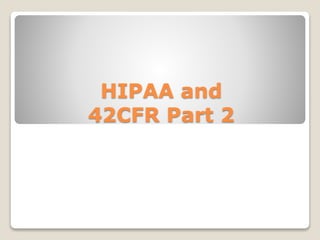 HIPAA and
42CFR Part 2
 