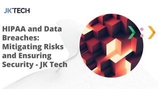 HIPAA and Data
Breaches:
Mitigating Risks
and Ensuring
Security - JK Tech
 