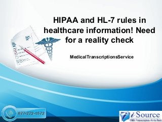 HIPAA and HL-7 rules in
healthcare information! Need
for a reality check
MedicalTranscriptionsService
 