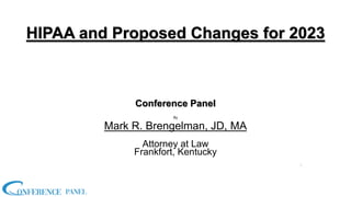 HIPAA and Proposed Changes for 2023
Conference Panel
By
Mark R. Brengelman, JD, MA
Attorney at Law
Frankfort, Kentucky
1
 