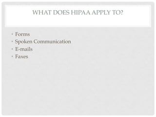 WHAT DOES HIPAA APPLY TO?


•  Forms
•  Spoken Communication
•  E-mails
•  Faxes
 