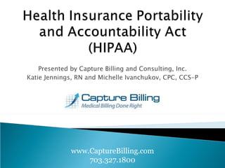 Presented by Capture Billing and Consulting, Inc. Katie Jennings, RN and Michelle Ivanchukov, CPC, CCS-P www.CaptureBilling.com 703.327.1800 