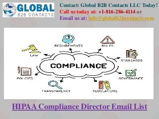 Contact: Global B2B Contacts LLC Today!
Call us today at: +1-816-286-4114 or
Email us at: info@globalb2bcontacts.com
HIPAA Compliance Director Email List
 