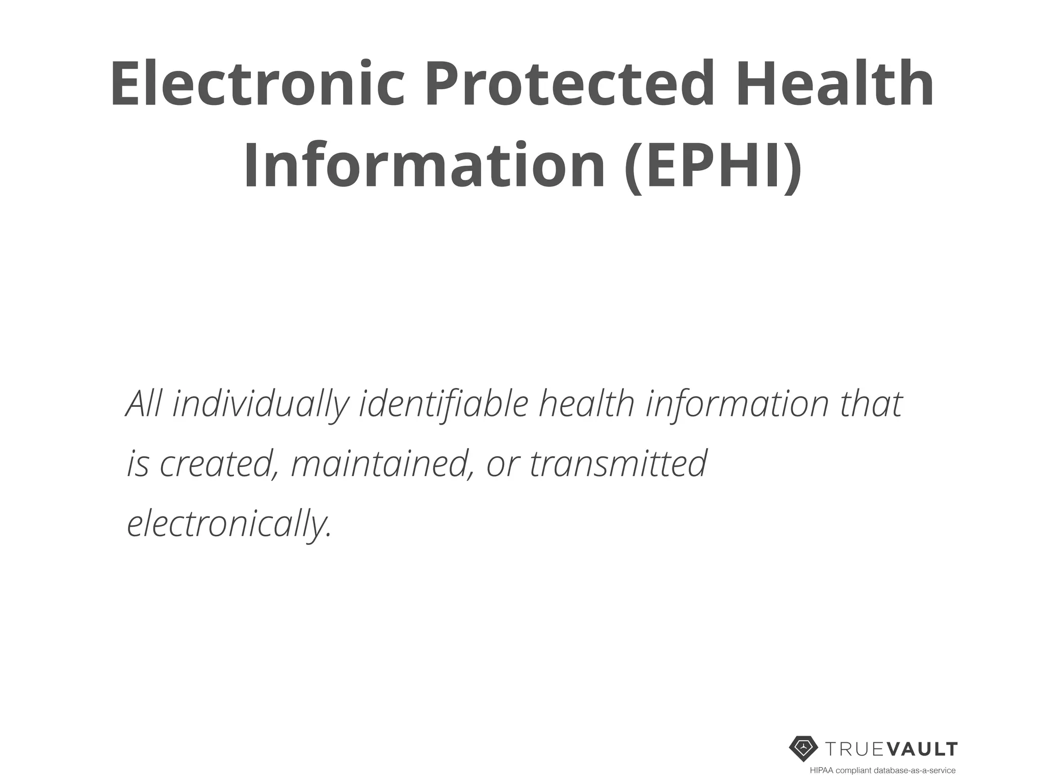Electronic Protected Health
Information (EPHI)
HIPAA compliant database-as-a-service
All individually identiﬁable health information that
is created, maintained, or transmitted
electronically.
 