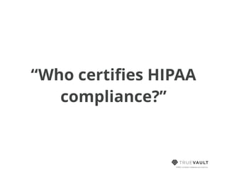 HIPAA compliant database-as-a-service
“Who certiﬁes HIPAA
compliance?”
 