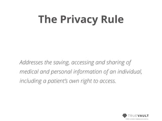 The Privacy Rule
HIPAA compliant database-as-a-service
Addresses the saving, accessing and sharing of
medical and personal information of an individual,
including a patient’s own right to access.
 
