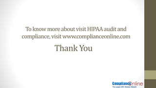 Thank You
To knowmoreaboutvisitHIPAAauditand
compliance,visitwww.complianceonline.com
 