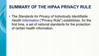 SUMMARY OF THE HIPAA PRIVACY RULE 
• The Standards for Privacy of Individually Identifiable 
Health Information (“Privacy ...