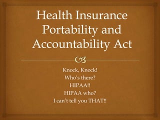 Knock, Knock!
Who’s there?
HIPAA!!
HIPAA who?
I can’t tell you THAT!!
 