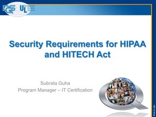 DQS–ULGroup
Security Requirements for HIPAA
and HITECH Act
Subrata Guha
Program Manager – IT Certification
 