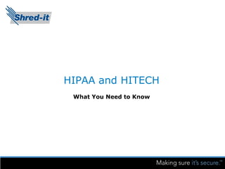 HIPAA and HITECH
 What You Need to Know
 