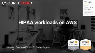 www.sourcefuse.com | Copyright © 2018 SourceFuse | Private and Confidential
HIPAA workloads on AWS
Susovan Panja | Sr. DevOps EngineerPREPARED
BY:
 