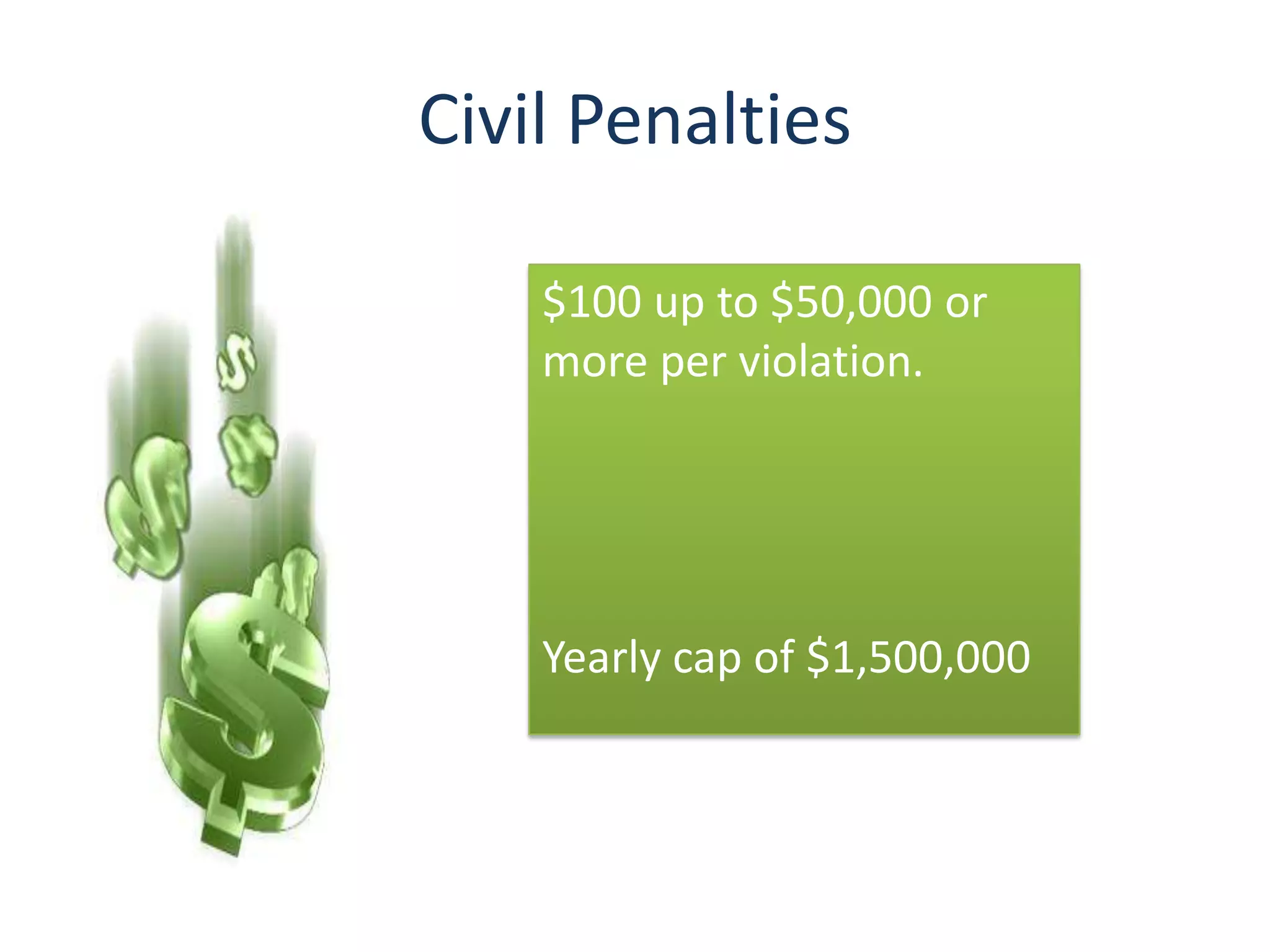 Civil Penalties

    $100 up to $50,000 or
    more per violation.




    Yearly cap of $1,500,000
 