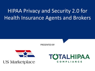 HIPAA Privacy and Security 2.0 for
Health Insurance Agents and Brokers
PRESENTED BY
 