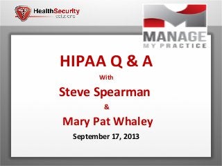 864-200-2419
info@healthsecuritysolutions.com
HIPAA Q & A
With
Steve Spearman
&
Mary Pat Whaley
September 17, 2013
 