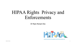 HIPAA Rights Privacy and
Enforcements
Dr Rajiv Ranjan Das
28-04-2022 1
 