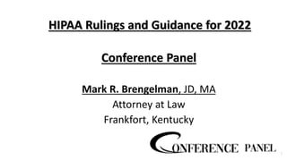 HIPAA Rulings and Guidance for 2022
Conference Panel
Mark R. Brengelman, JD, MA
Attorney at Law
Frankfort, Kentucky
1
 