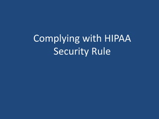 Complying with HIPAA 
Security Rule 
 