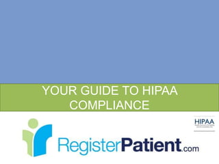 YOUR GUIDE TO HIPAA
   COMPLIANCE
 