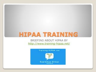 HIPAA TRAINING
BRIEFING ABOUT HIPAA BY
http://www.training-hipaa.net/
 