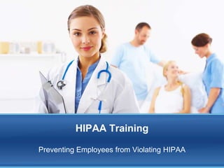 HIPAA Training
Preventing Employees from Violating HIPAA
 