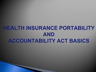 HEALTH INSURANCE PORTABILITY 
AND 
ACCOUNTABILITY ACT BASICS 
 