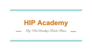 HIP Academy
By: Mrs Abernethy’s Robotic Rhinos
 
