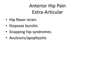 Anterior Hip Pain
Extra-Articular
• Hip flexor strain
• Iliopsoas bursitis
• Snapping hip syndromes
• Avulsions/apophysitis
 
