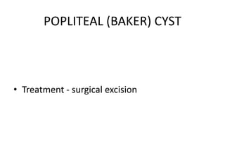 POPLITEAL (BAKER) CYST
• Treatment - surgical excision
 