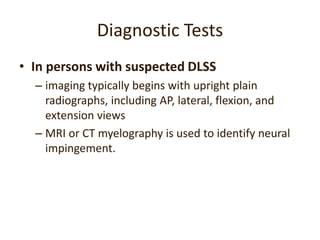 Diagnostic Tests
• In persons with suspected DLSS
– imaging typically begins with upright plain
radiographs, including AP,...