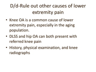 • Knee OA is a common cause of lower
extremity pain, especially in the aging
population.
• DLSS and hip OA can both presen...