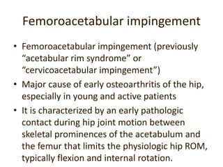Depending on clinical and
radiographic findings
Two types of impingement
1. Pincer impingement is the acetabular cause of
...