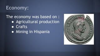 Economy:
The economy was based on :
● Agricultural production
● Crafts
● Mining in Hispania
 