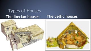 Types of Houses
The iberian houses The celtic houses
 