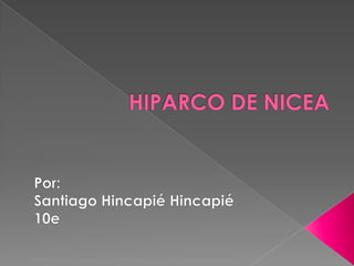 HIPARCO DE NICEA Por: Santiago Hincapié Hincapié  10e 