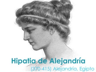 Hipatia de Alejandría (370-415) Alejandría, Egipto 