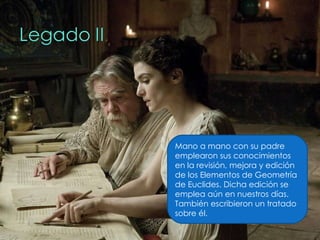 Mano a mano con su padre emplearon sus conocimientos en la revisión, mejora y edición de los Elementos de Geometría de Euclides. Dicha edición se emplea aún en nuestros días. También escribieron un tratado sobre él. 