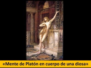 «Mente de Platón en cuerpo de una diosa»
 