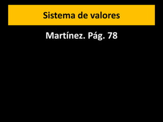 Sistema de valores

Martínez. Pág. 78
 