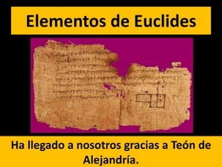 Elementos de Euclides




Ha llegado a nosotros gracias a Teón de
              Alejandría.
 