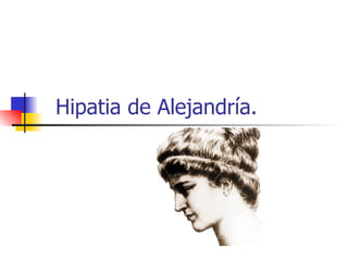 Hipatia de Alejandría.
 